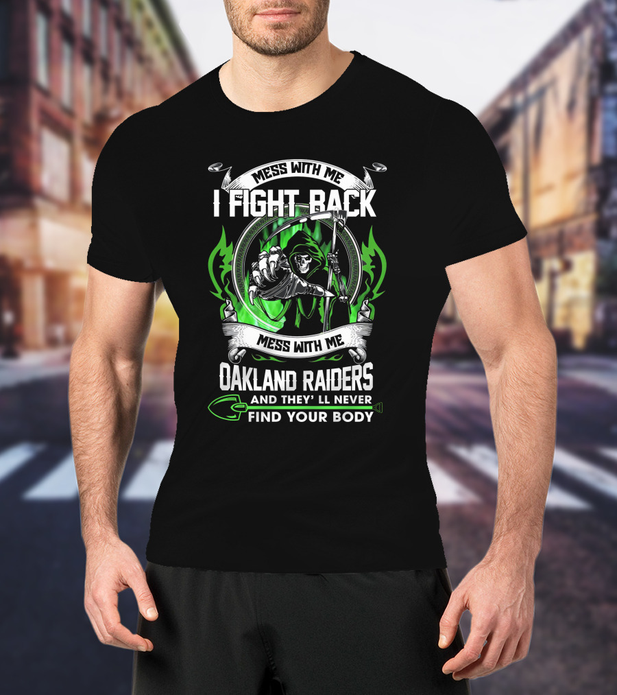 Mess With Me I Fight Back Oakland Raiders And They'll Never Find Your Body T-Shirt