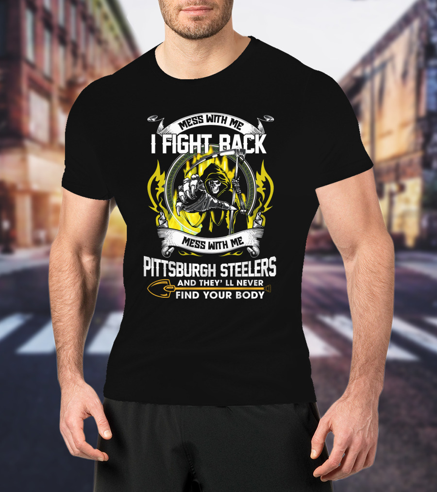 Mess With Me I Fight Back Pittsburgh Steelers Find Your Body T-Shirt