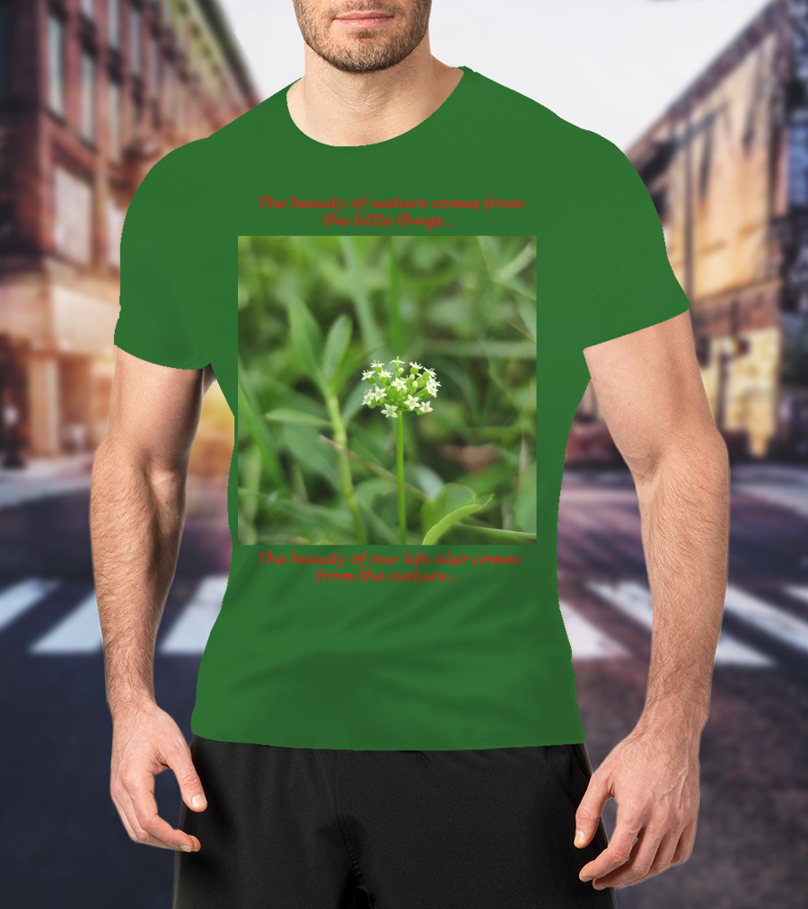 The Beauty Of Nature Comes From The Little Things The Beauty Of Our Life Also Comes From The Nature T-Shirt