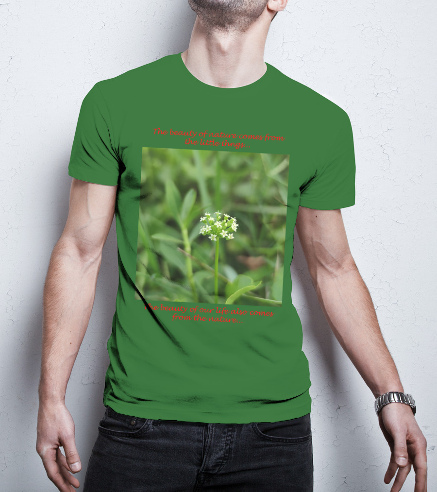 The Beauty Of Nature Comes From The Little Things The Beauty Of Our Life Also Comes From The Nature T-Shirt