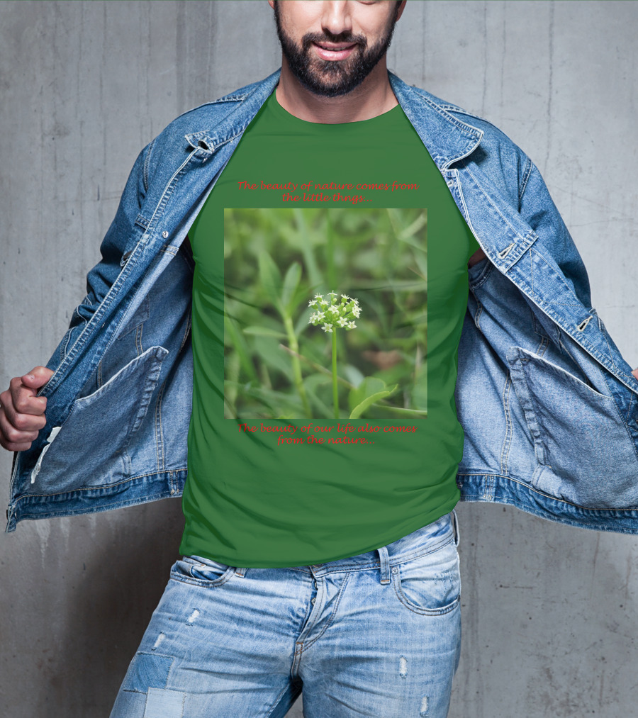 The Beauty Of Nature Comes From The Little Things The Beauty Of Our Life Also Comes From The Nature T-Shirt