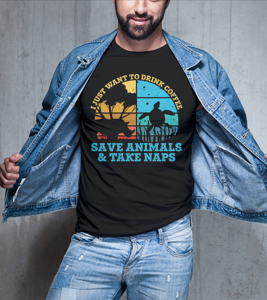 I Just Want To Drink Coffee Save Animals And Take Naps T-Shirt