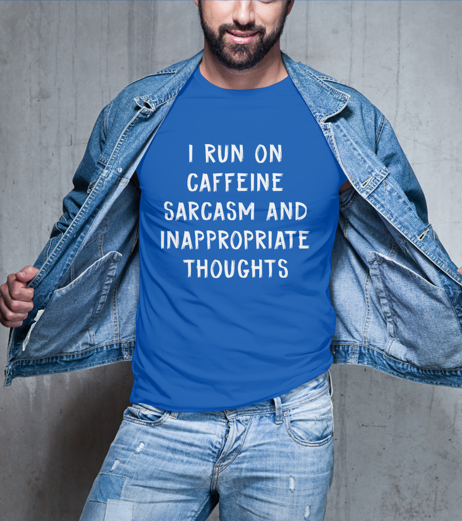 I Run On Caffeine Sarcasm And Inappropriate Thoughts T-Shirt