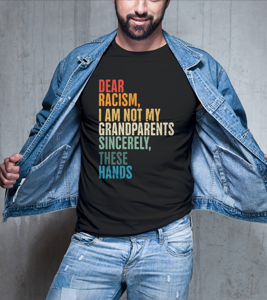 Omegan The Stallion Dear Racism I Am Not My Grandparents Sincerely These Hands T-Shirt