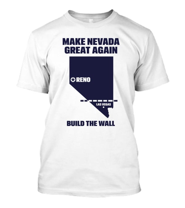 Make Nevada Great Again Build The Wall Reno Las Vegas T-Shirt