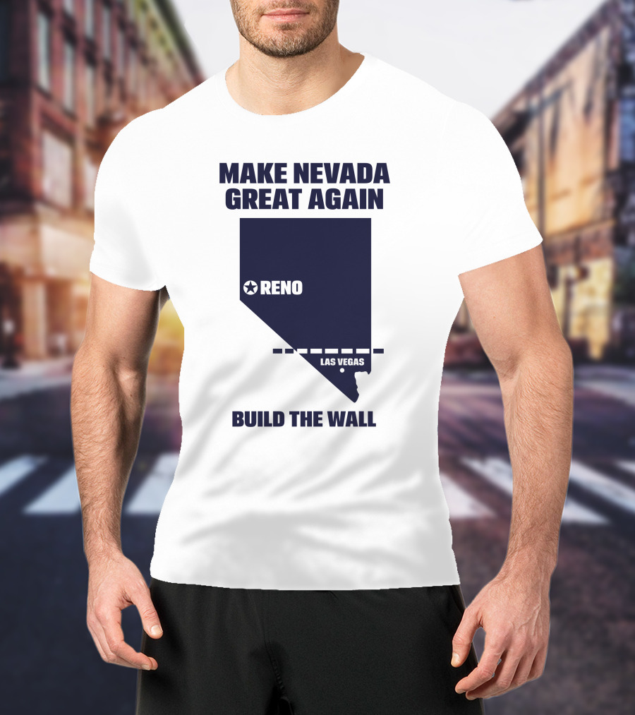 Make Nevada Great Again Build The Wall Reno Las Vegas T-Shirt