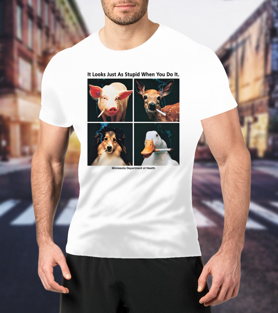 It Looks Just As Stupid When You Do It Animals Smoking Minnesota Department Of Health T-Shirt