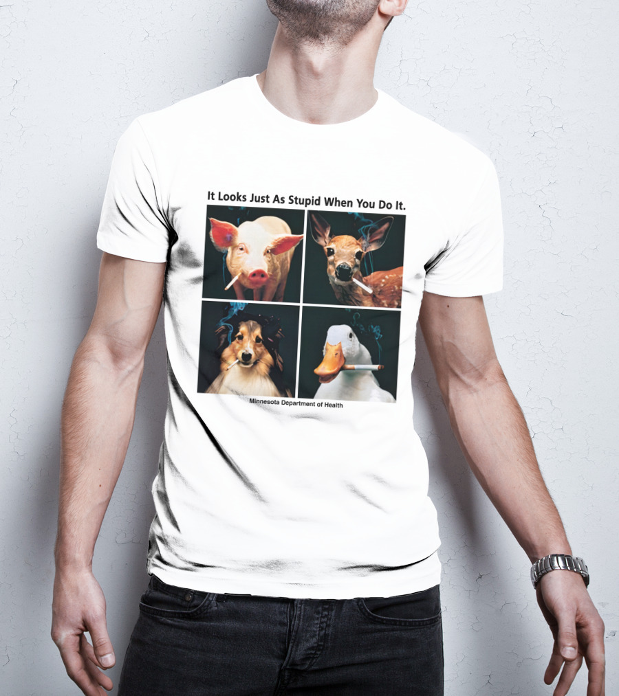 It Looks Just As Stupid When You Do It Animals Smoking Minnesota Department Of Health T-Shirt