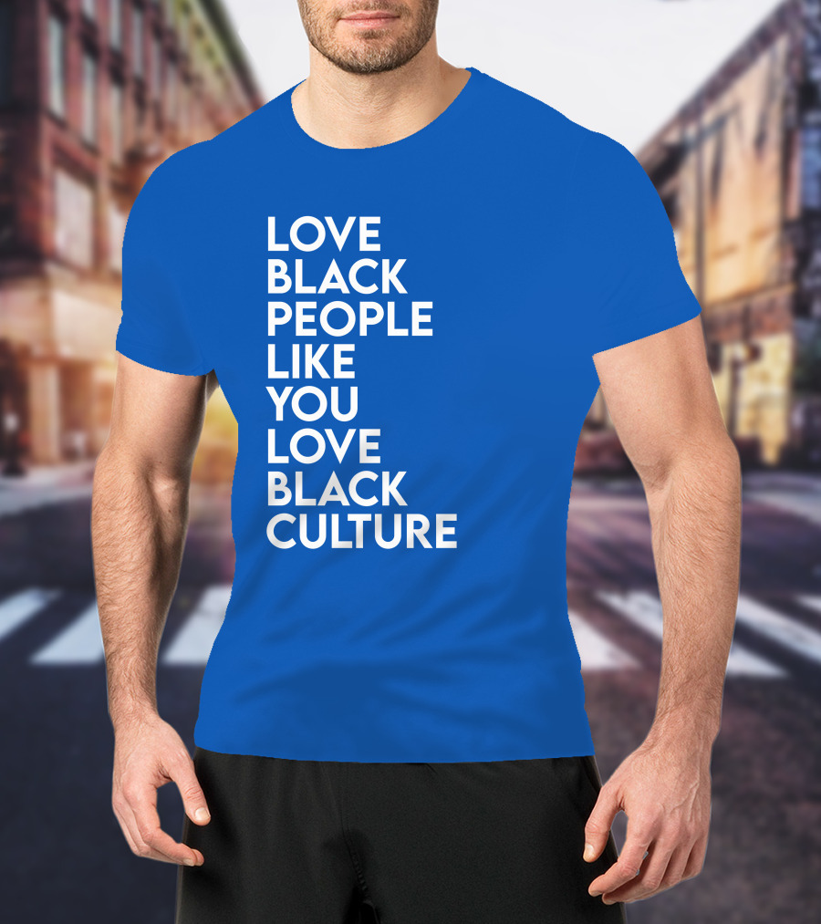 Love Black People Like You Love Black Culture Thee Most Passionate Twist T-Shirt