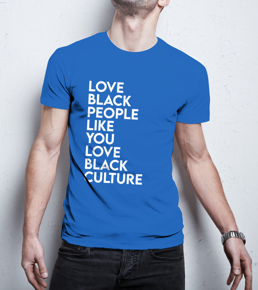 Love Black People Like You Love Black Culture Thee Most Passionate Twist T-Shirt