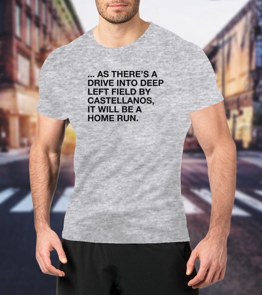 As There's A Drive Into Deep Left Field By Castellanos It Will Be A Home Run T-Shirt