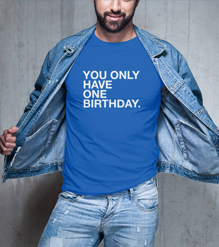 You Only Have One Birthday Obvious T-Shirt