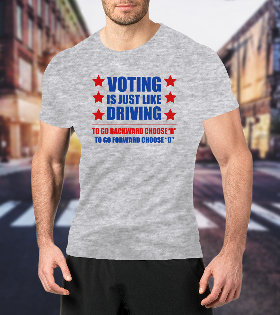 Voting Is Just Like Driving To Go Backward Choose R To Go Forward Choose D T-Shirt