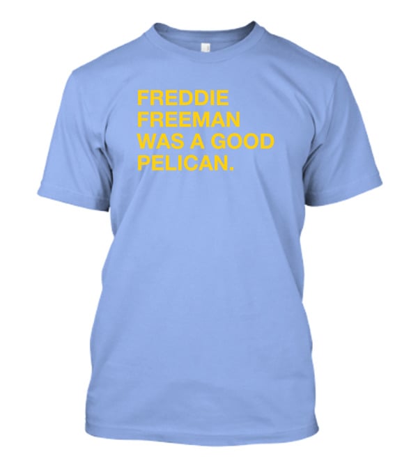Freddie Freeman Was A Good Pelican T-Shirt