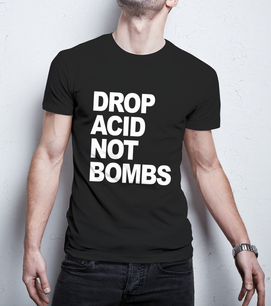 Drop Acid Not Bombs T-Shirt