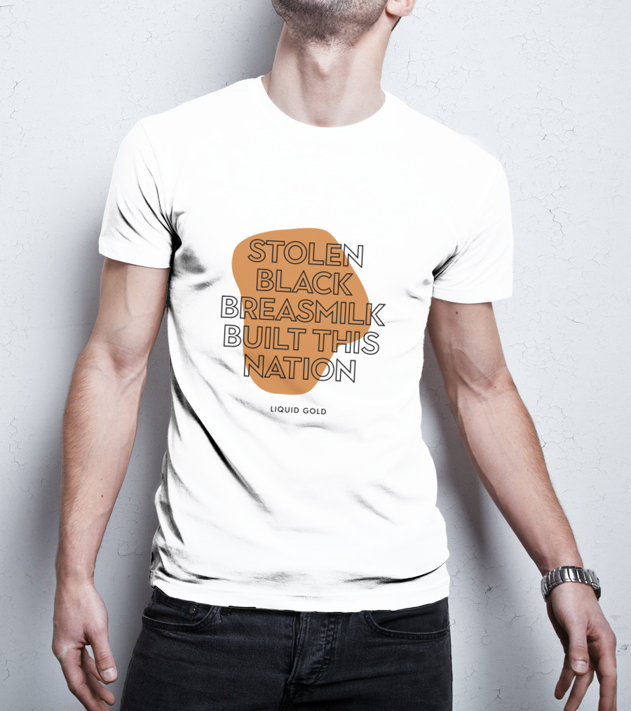 Stolen Black Breastmilk Built This Nation Liquid Gold T-Shirt