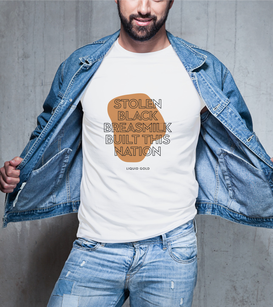 Stolen Black Breastmilk Built This Nation Liquid Gold T-Shirt