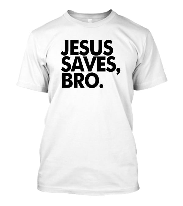 Jesus Saves Bro Fundiesnarkuncensored T-Shirt