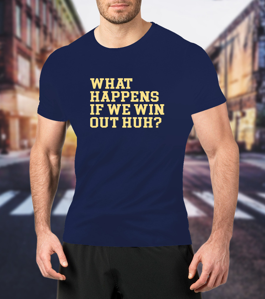 What Happens If We Win Out Huh Maizeandgoblue Twill Szn T-Shirt