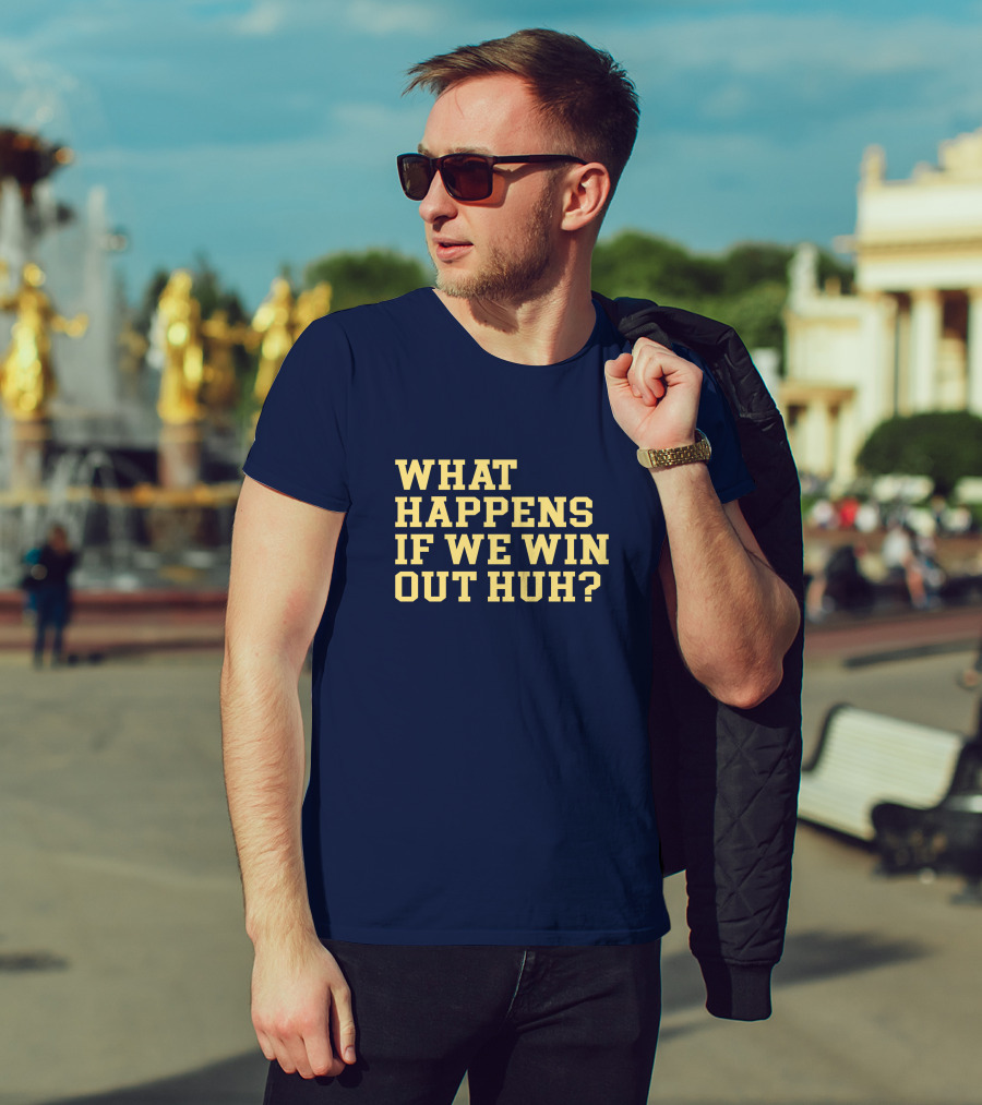 What Happens If We Win Out Huh Maizeandgoblue Twill Szn T-Shirt