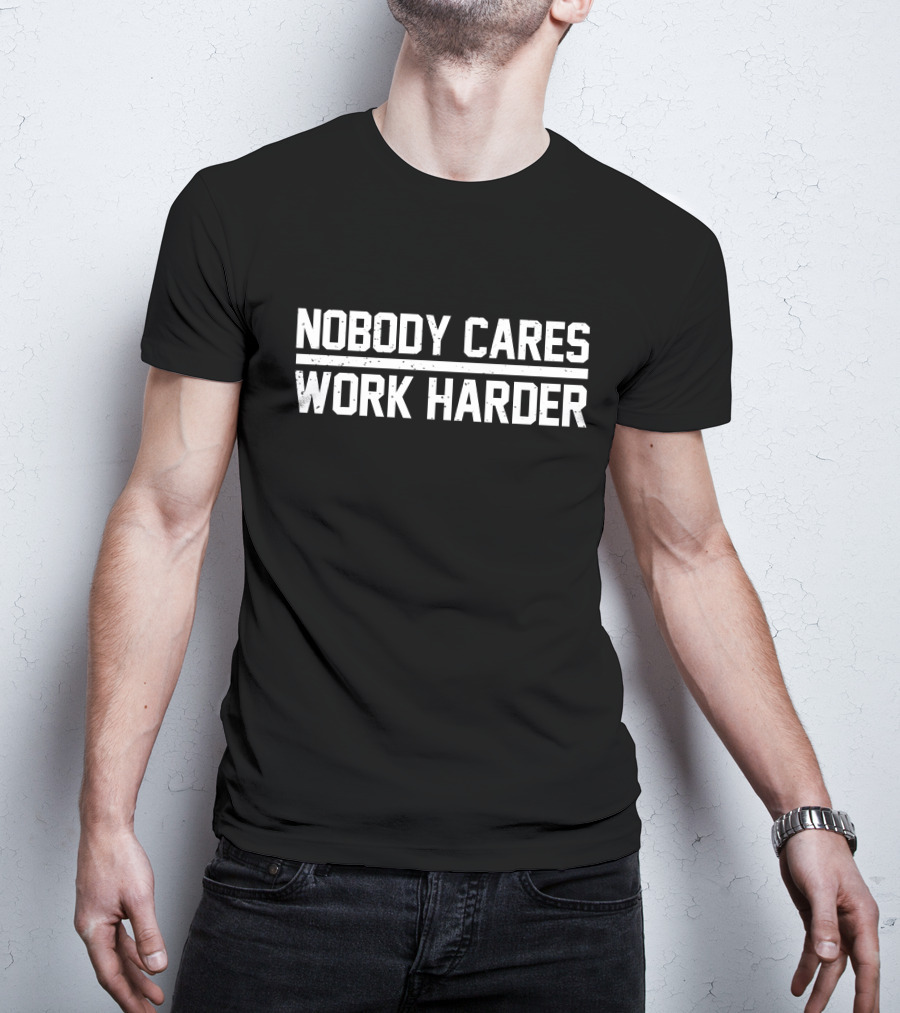 Nobody Cares Work Harder Alan Hahn Motivation T-Shirt