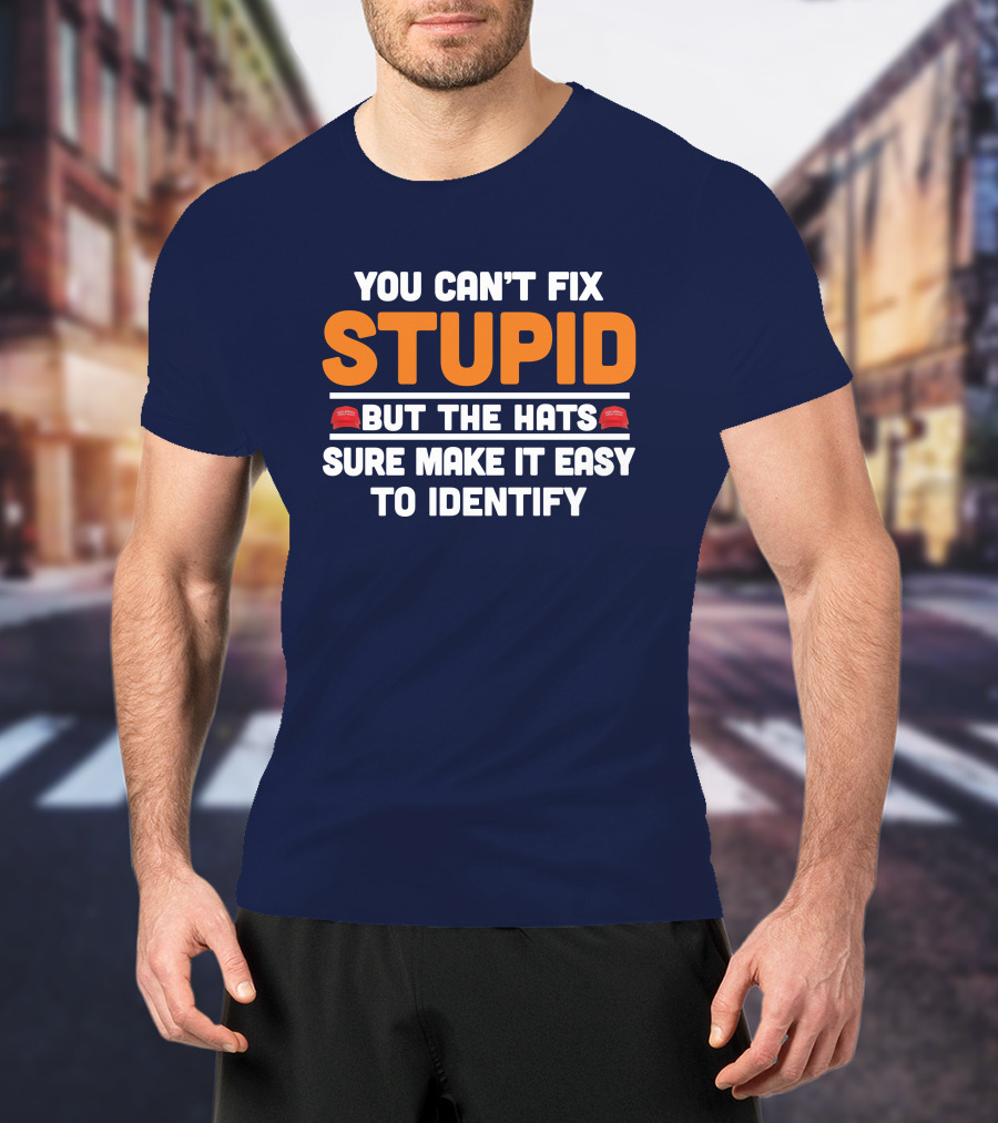 You Can't Fix Stupid But The Hats Sure Make It Easy To Identify T-Shirt