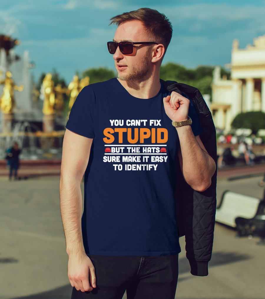 You Can't Fix Stupid But The Hats Sure Make It Easy To Identify T-Shirt