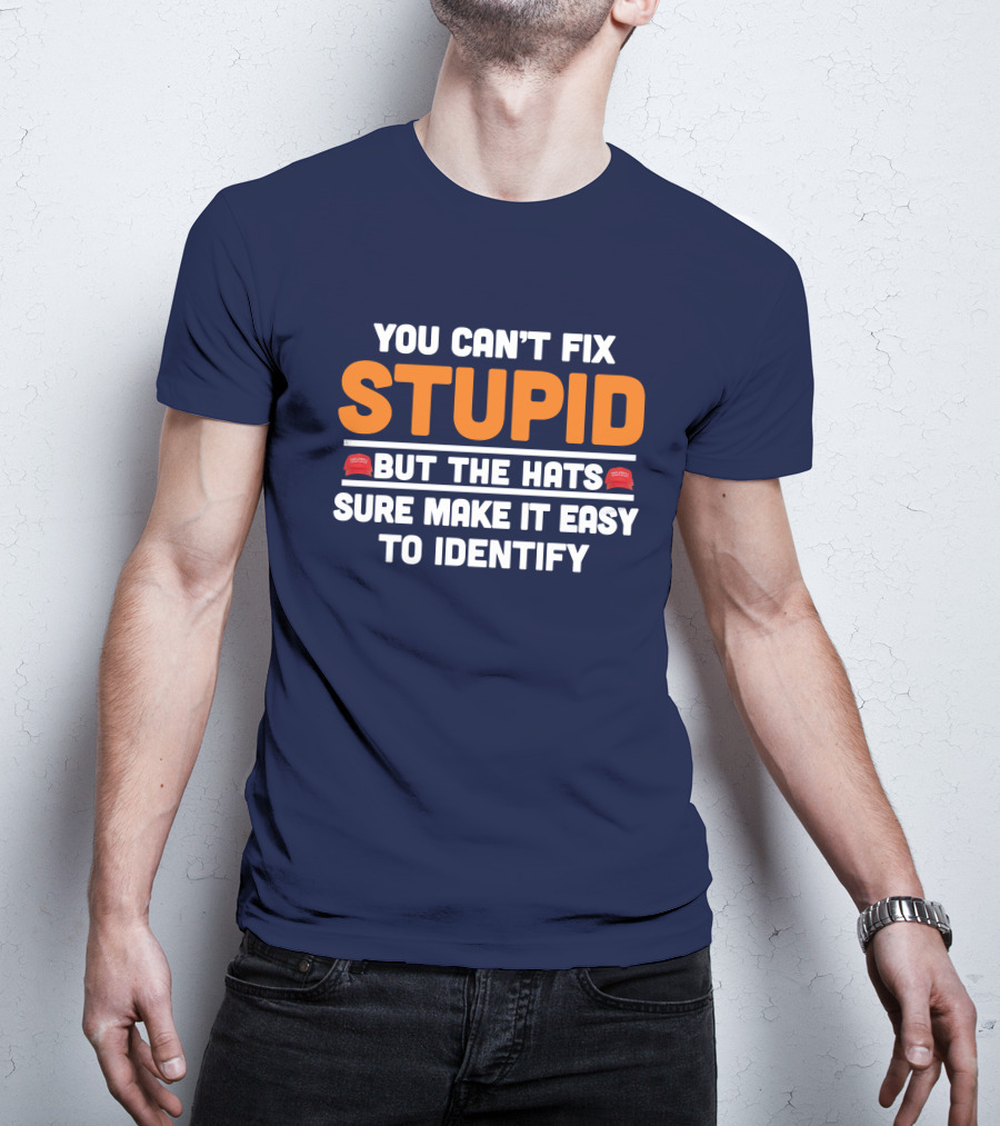 You Can't Fix Stupid But The Hats Sure Make It Easy To Identify T-Shirt