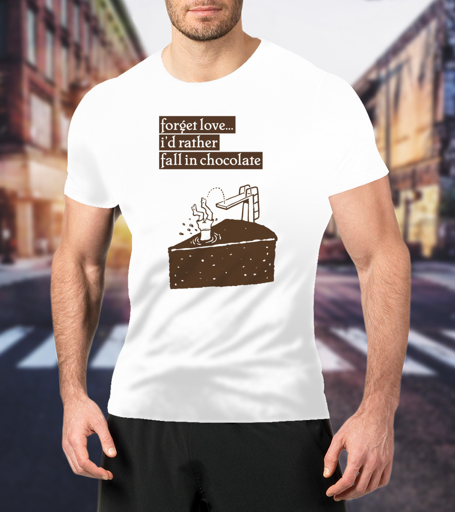 Forget Love I'd Rather Fall In Chocolate Cake Pool Slide T-Shirt