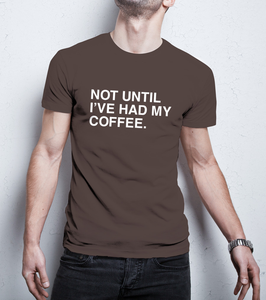 National Coffee Day Not Until I've Had My Coffee T-Shirt