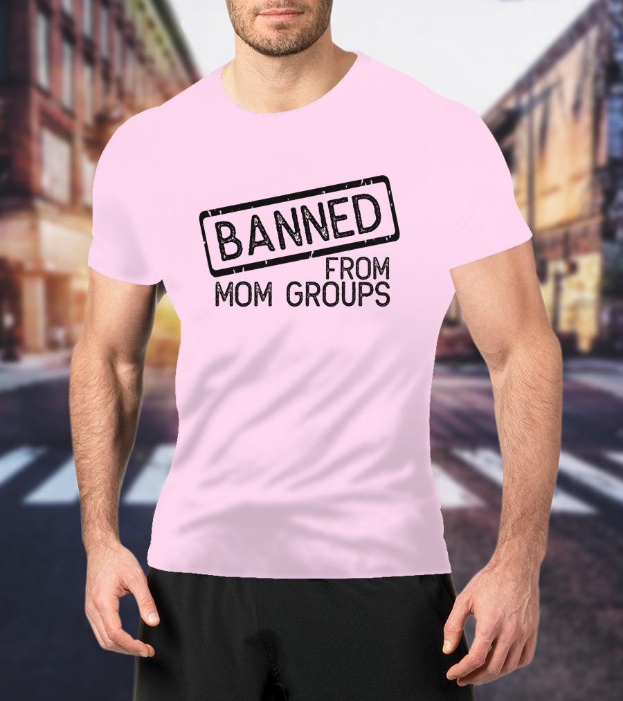 Still She Banned From Mom Group Mom Groups T-Shirt