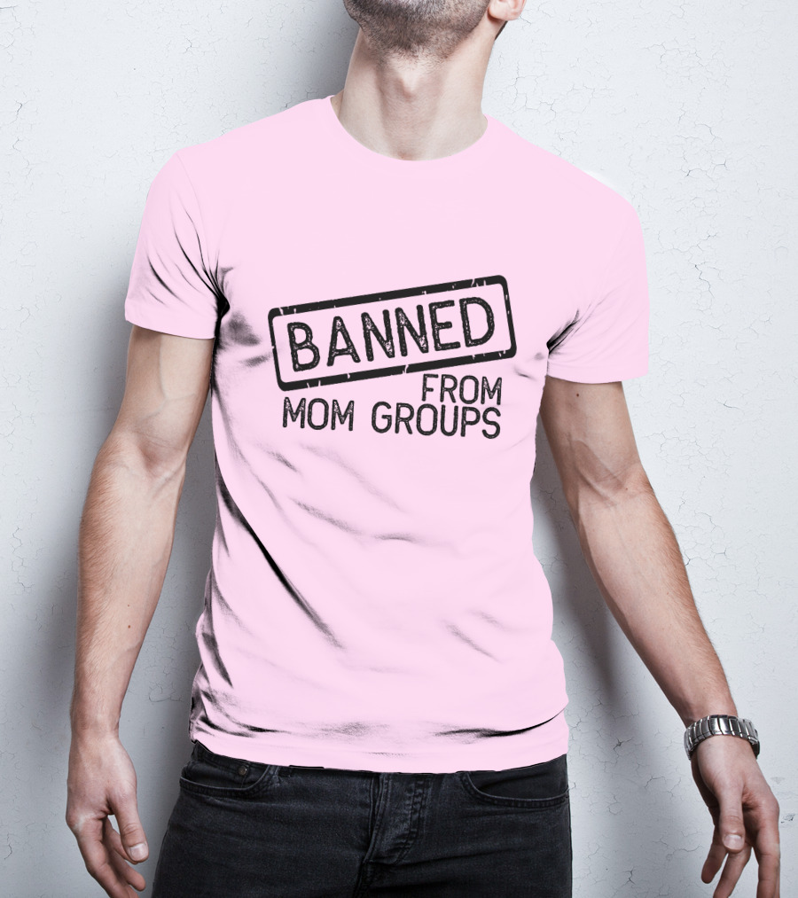 Still She Banned From Mom Group Mom Groups T-Shirt