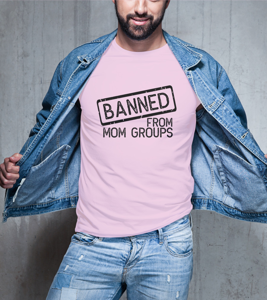 Still She Banned From Mom Group Mom Groups T-Shirt