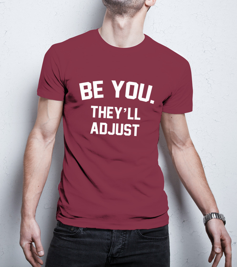 Be You They'll Adjust Bold Motivational Text T-Shirt