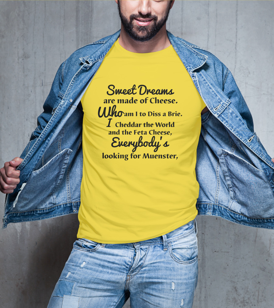 Sweet Dreams Are Made Of Cheese Who Am I To Diss A Brie I Cheddar The World And The Feta Cheese Everybody's Looking For Muenster T-Shirt