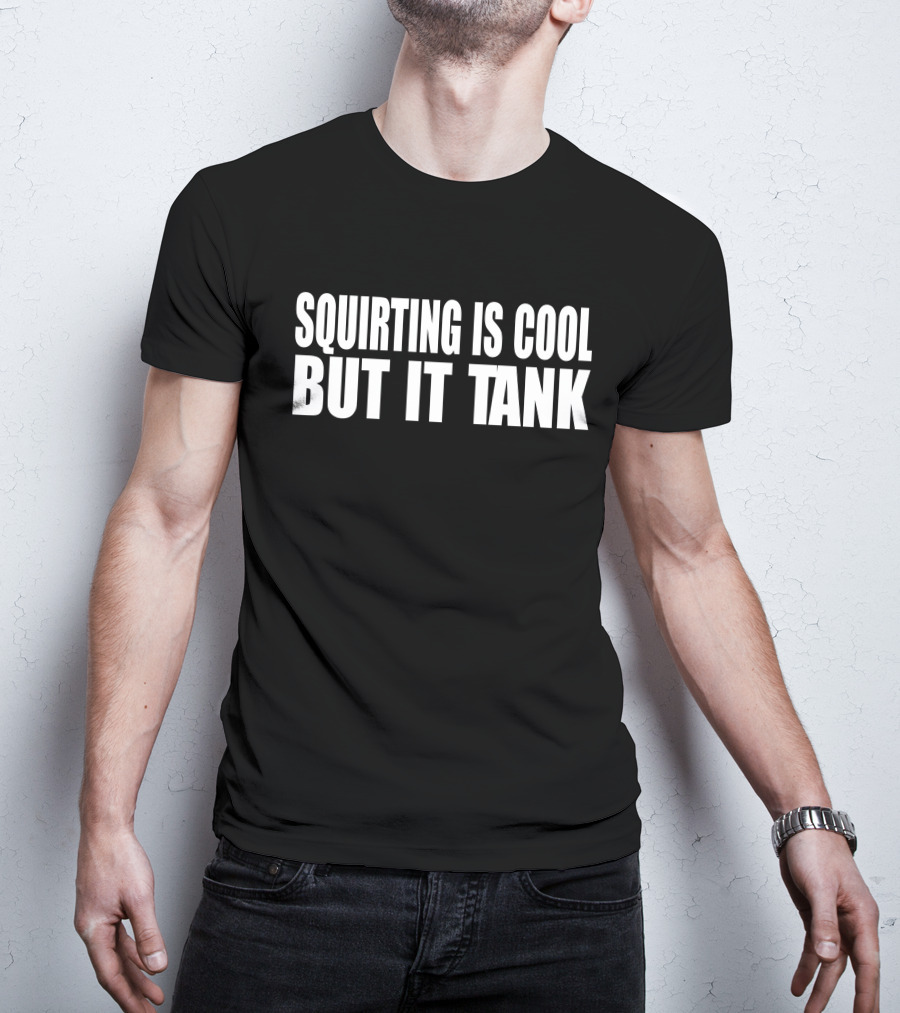 Squirting Is Cool But It Tank T-Shirt
