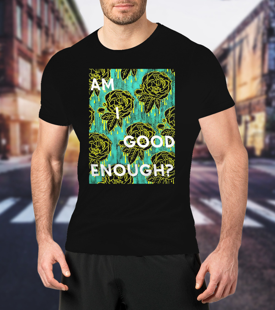 Am I Good Enough Tilian Merch Floral T-Shirt
