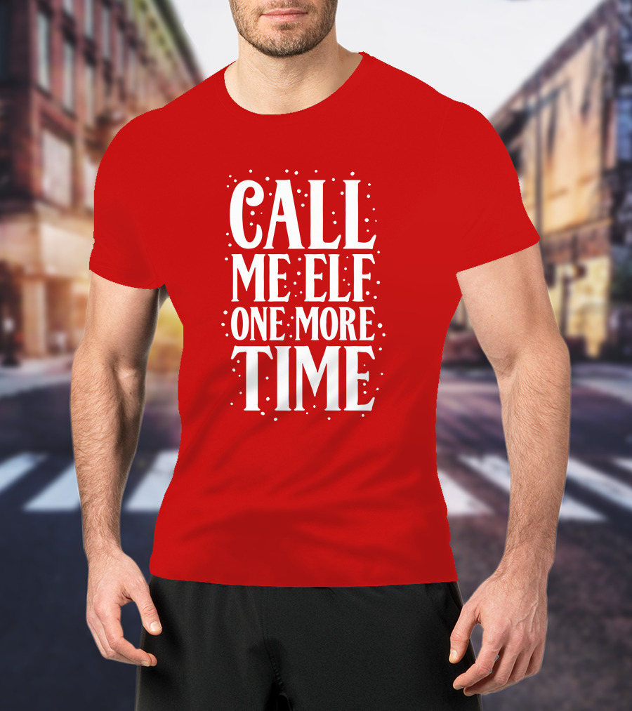 ​Call Me Elf One More Time Christmas Quote Humor T-Shirt