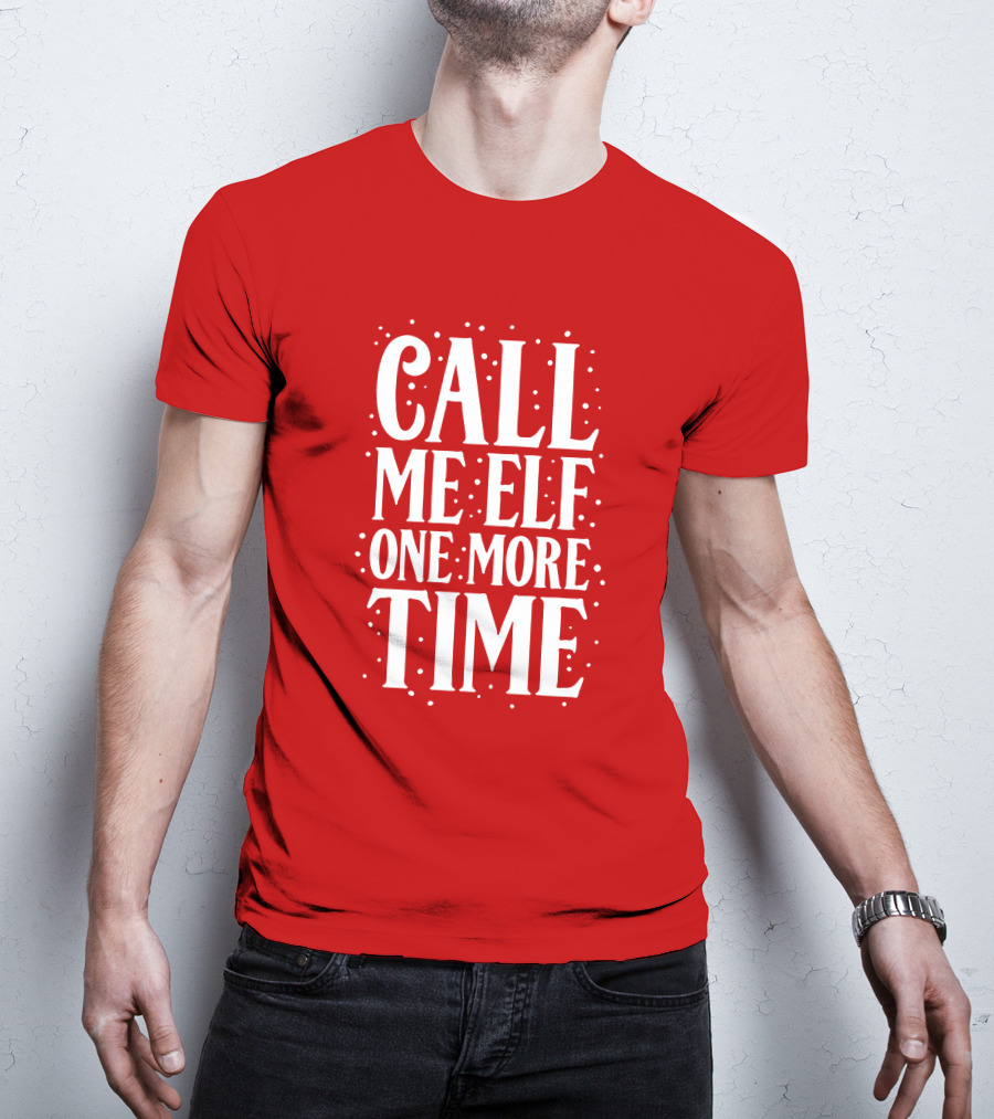 ​Call Me Elf One More Time Christmas Quote Humor T-Shirt