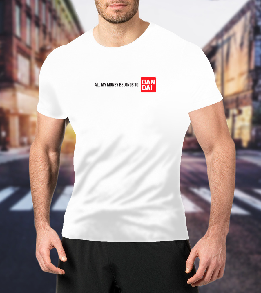 All My Money Belongs To Bandai T-Shirt