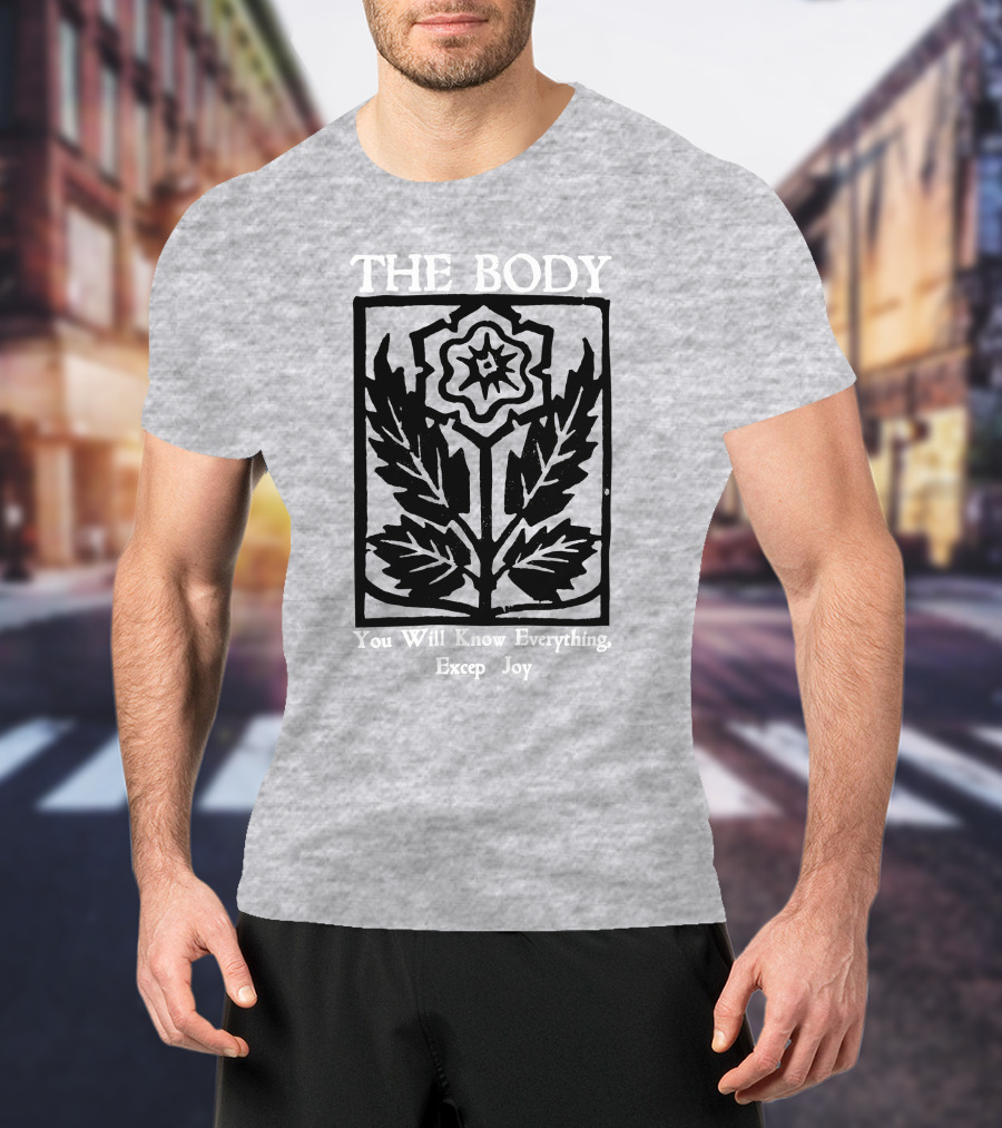 The Body You Will Know Everything Except Joy Flower Leaf Print T-Shirt