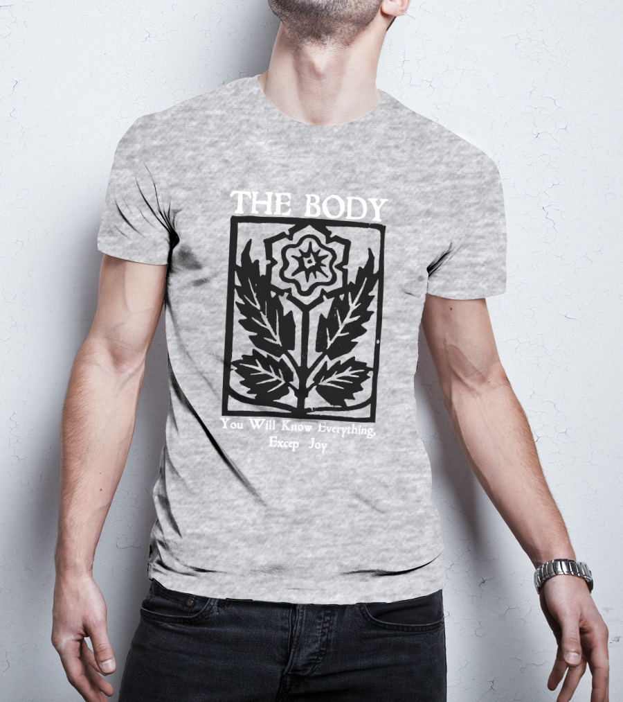 The Body You Will Know Everything Except Joy Flower Leaf Print T-Shirt