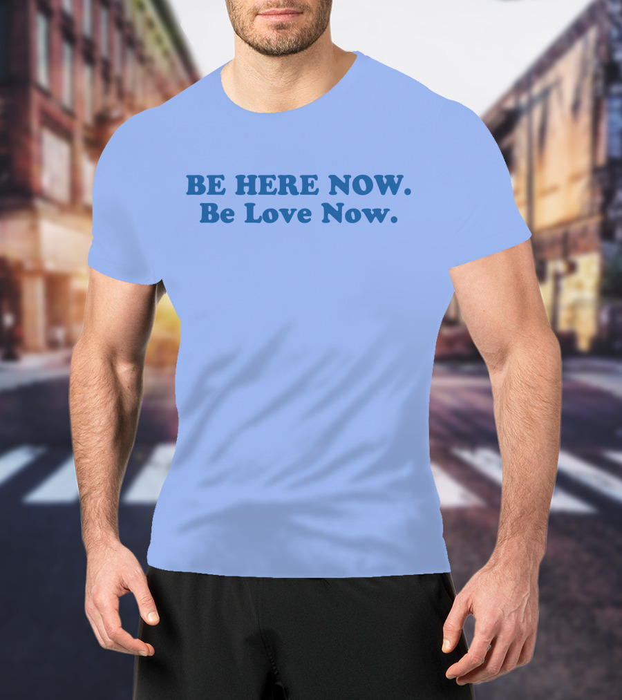 Ram Dass Be Here Now Be Love Now Blue Text T-Shirt