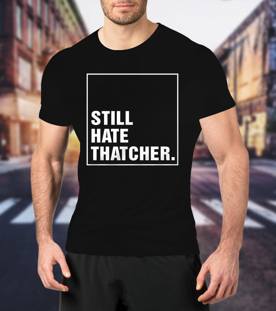 Still Hate Thatcher Marion Langford T-Shirt
