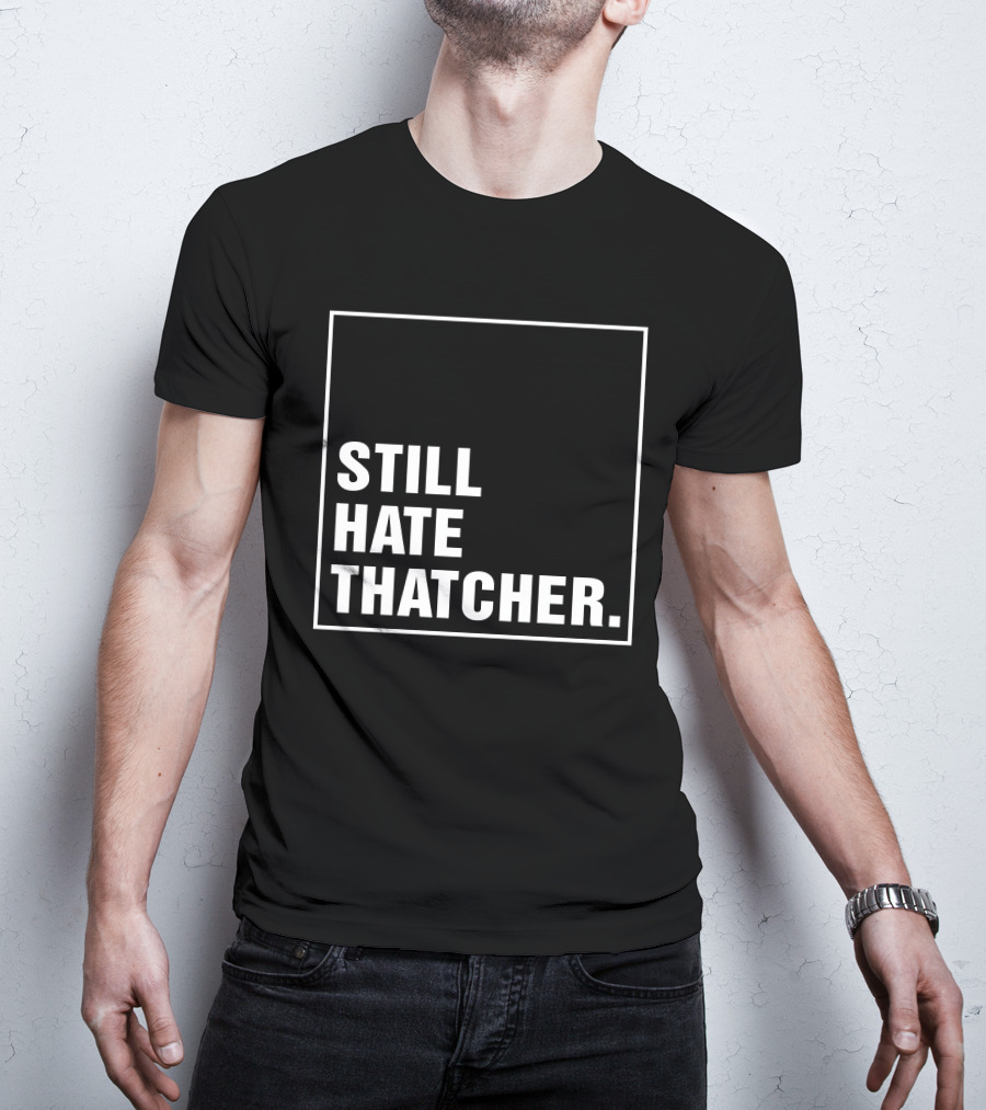 Still Hate Thatcher Marion Langford T-Shirt