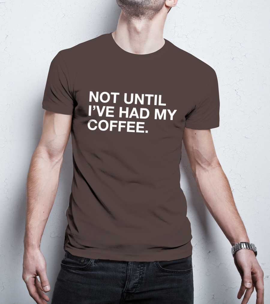 Connect Roasters Not Until I've Had My Coffee T-Shirt
