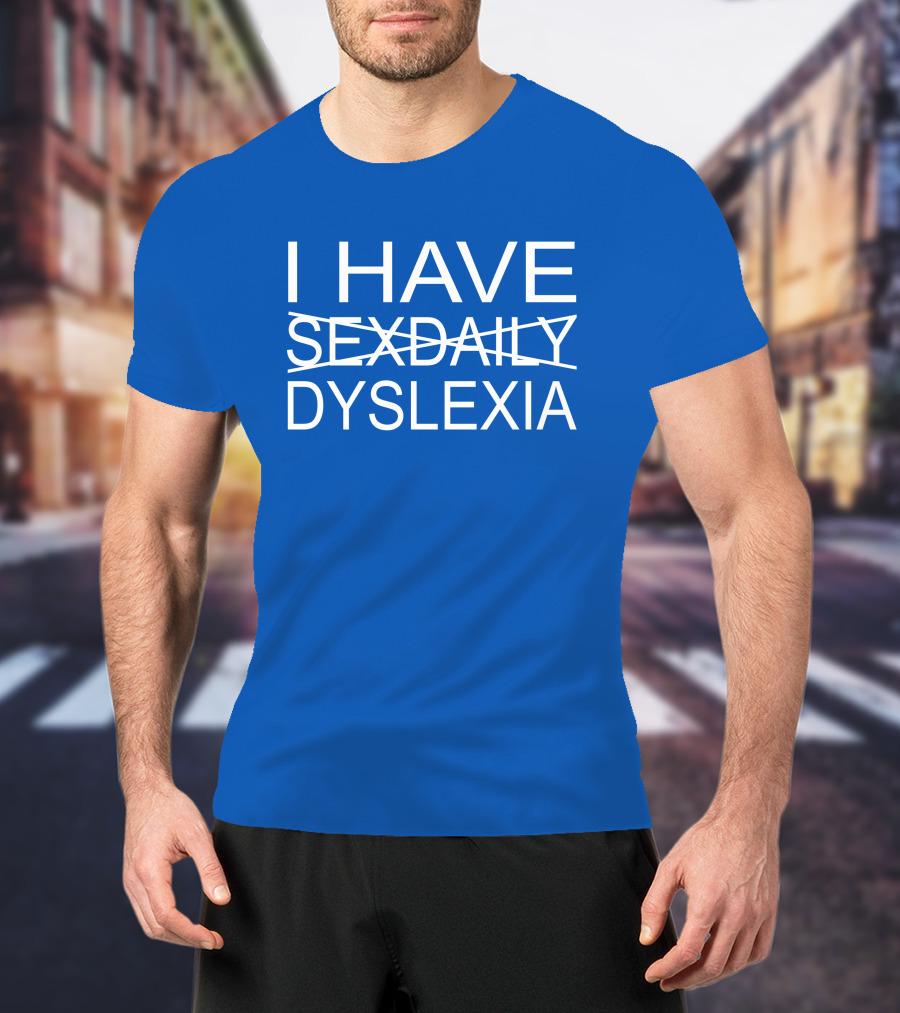 I Have Sexdaily Dyslexia Humor Play On Words T-Shirt