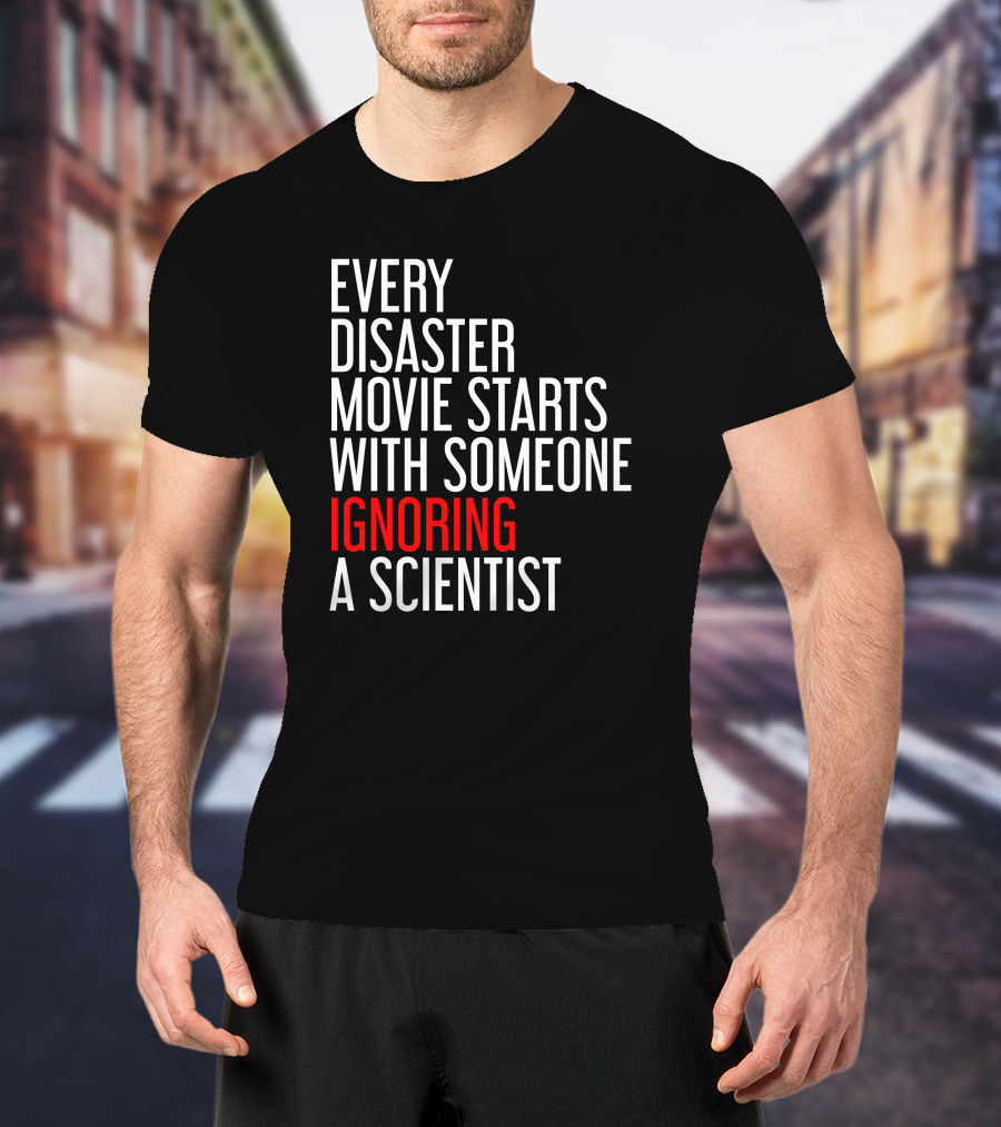 Redmolotov Every Disaster Movie Starts With Someone Ignoring A Scientist T-Shirt