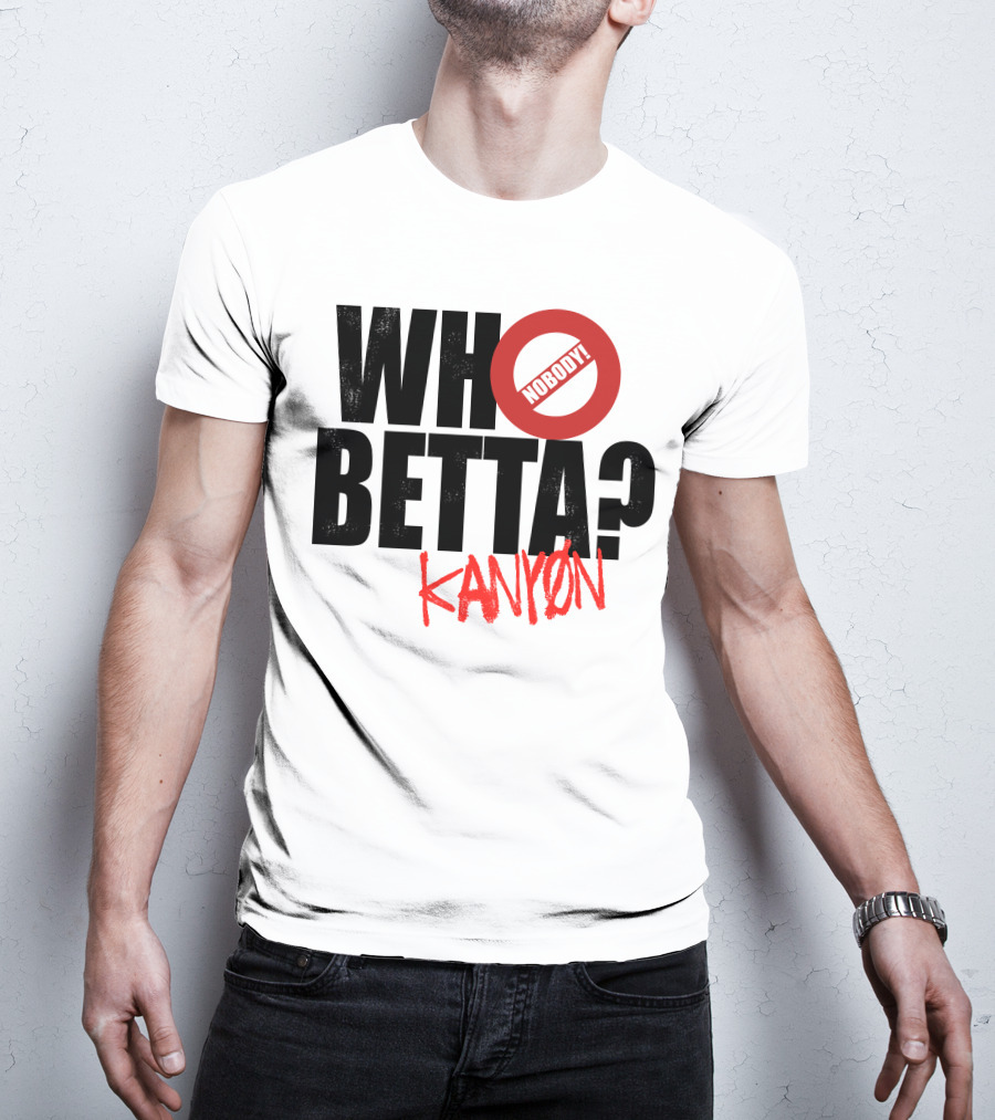 Who Betta Kanyon Nobody Chriskanyon1002 T-Shirt