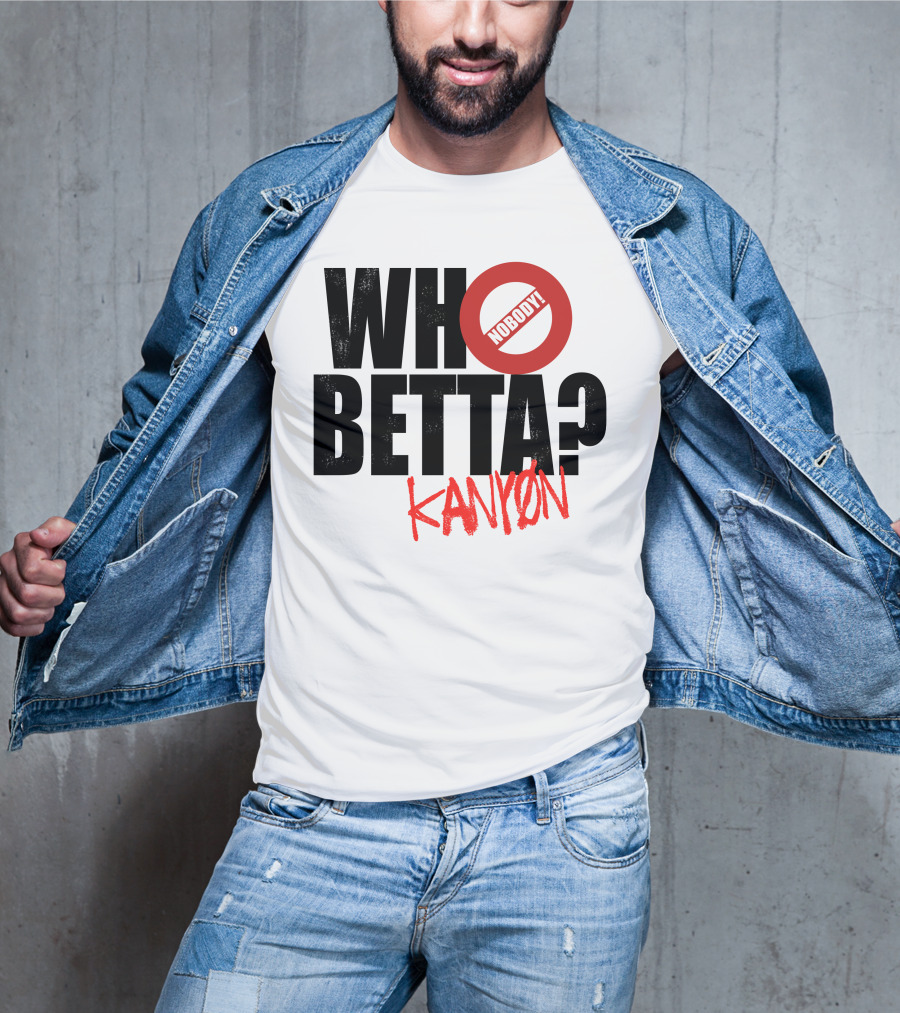 Who Betta Kanyon Nobody Chriskanyon1002 T-Shirt